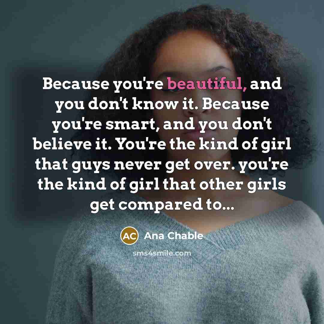 “Because you're beautiful, and you don't know it. Because you're…” quote by Ana Chable