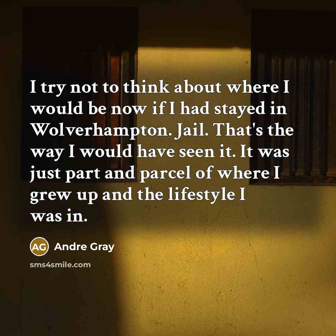 “I try not to think about where I would be…” quote by Andre Gray