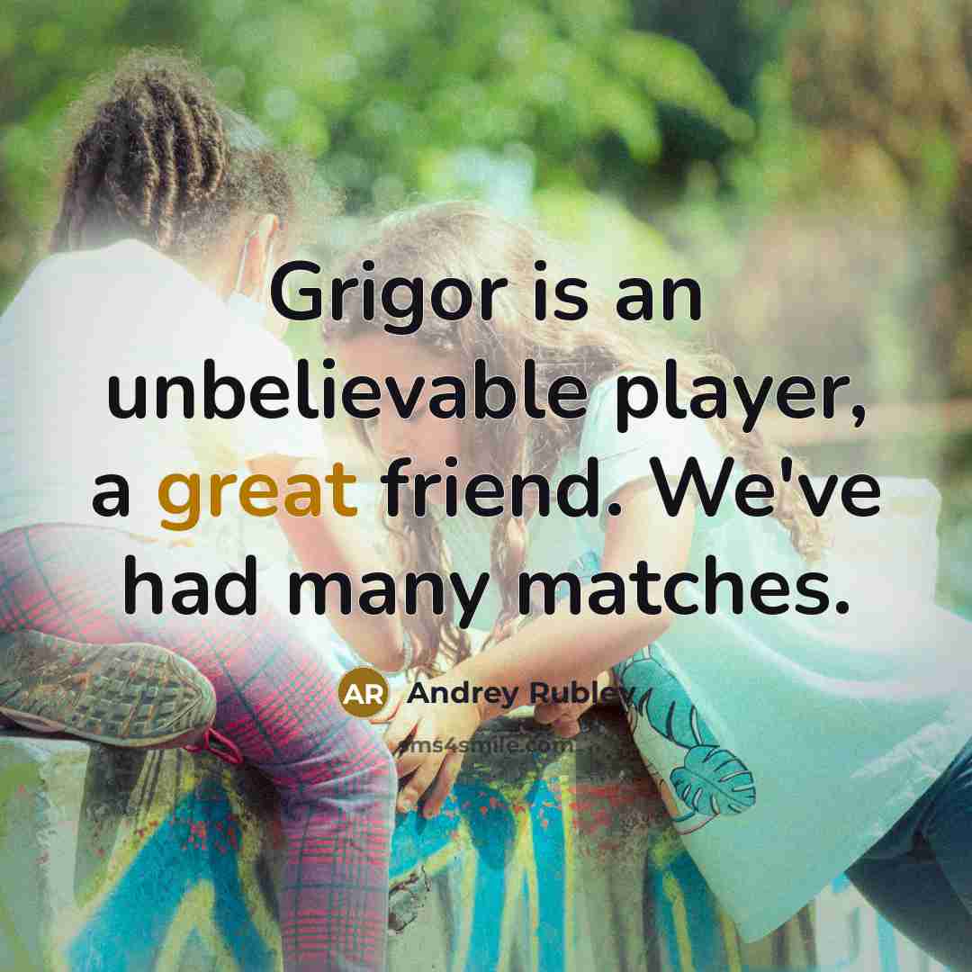 “Grigor is an unbelievable player, a great friend. We've had…” quote by Andrey Rublev