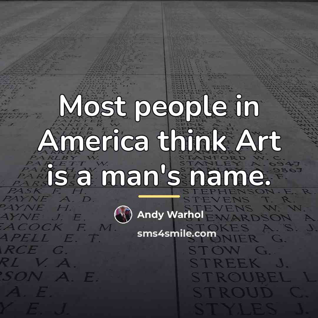 “Most people in America think Art is a man's name.…” quote by Andy Warhol