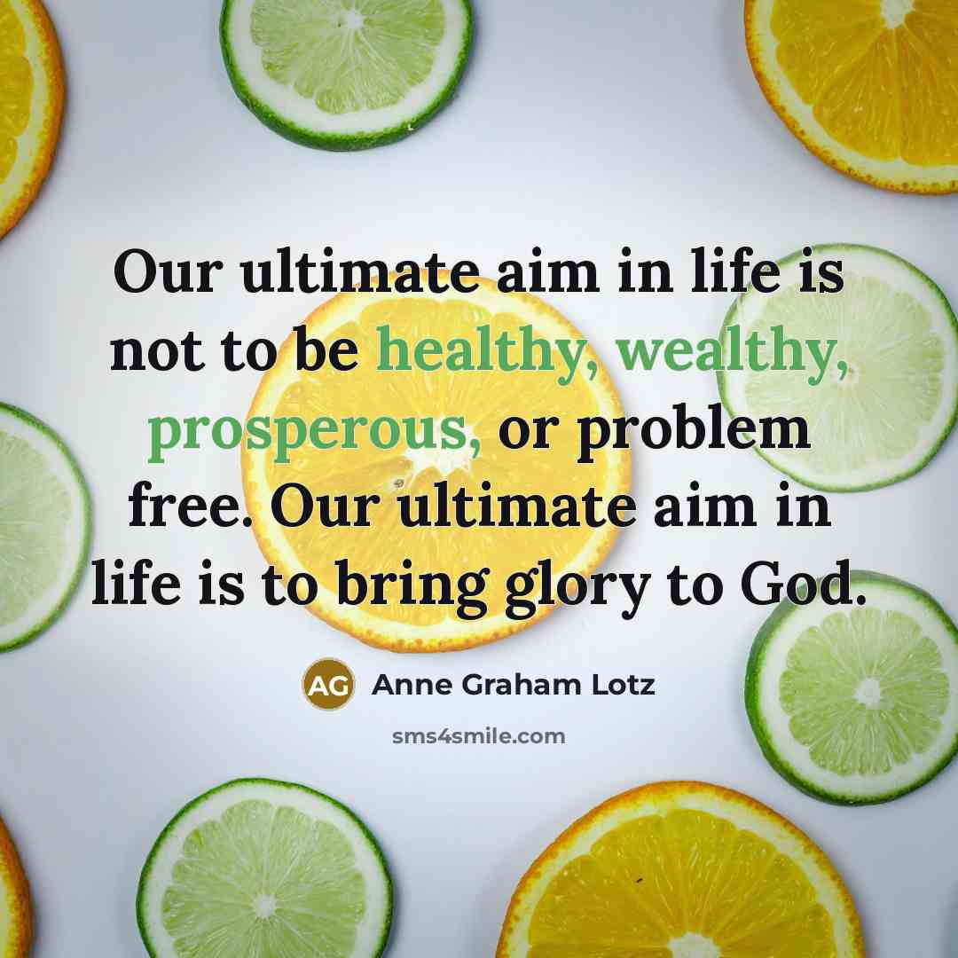 “Our ultimate aim in life is not to be healthy,…” quote by Anne Graham Lotz