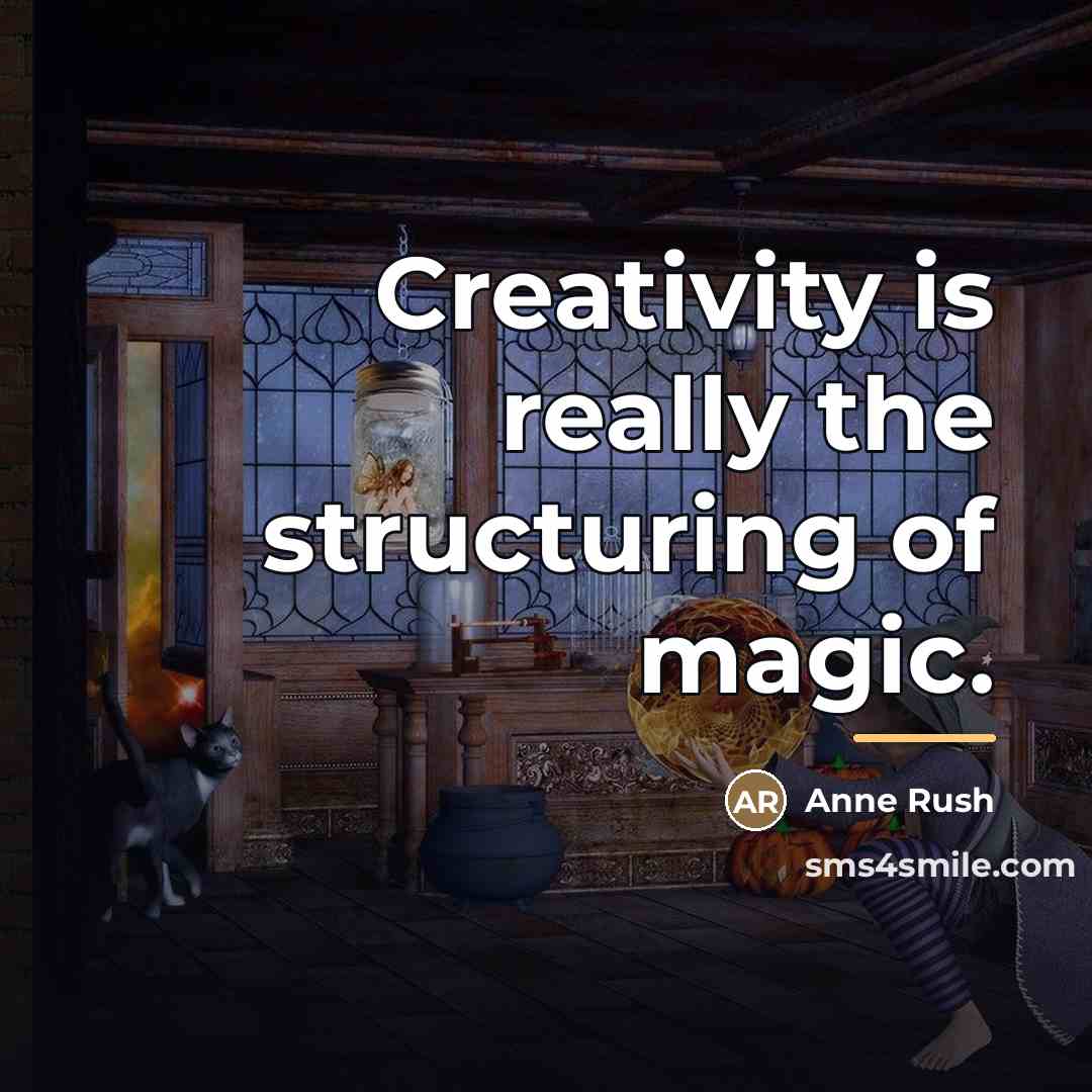 “Creativity is really the structuring of magic.…” quote by Anne Rush