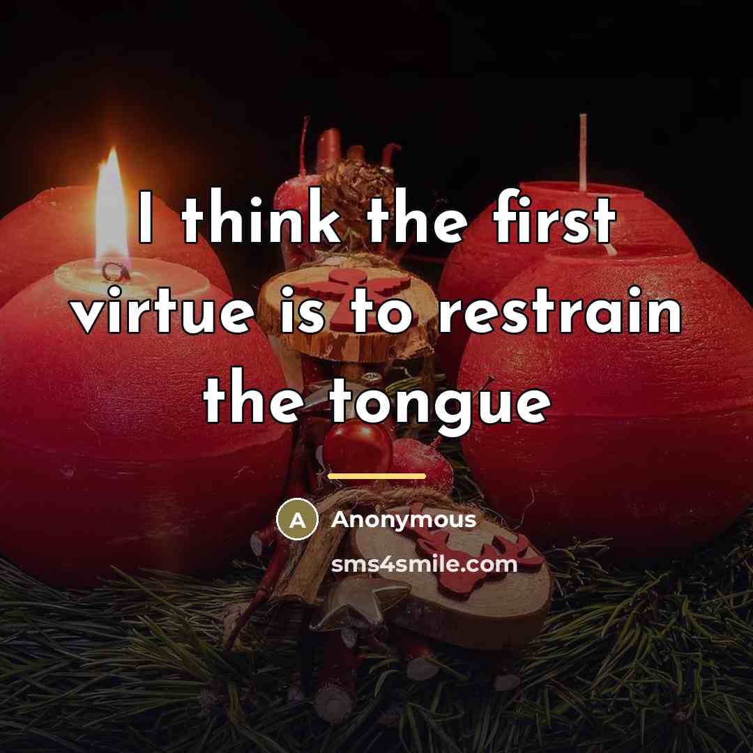“I think the first virtue is to restrain the tongue…” quote by Anonymous