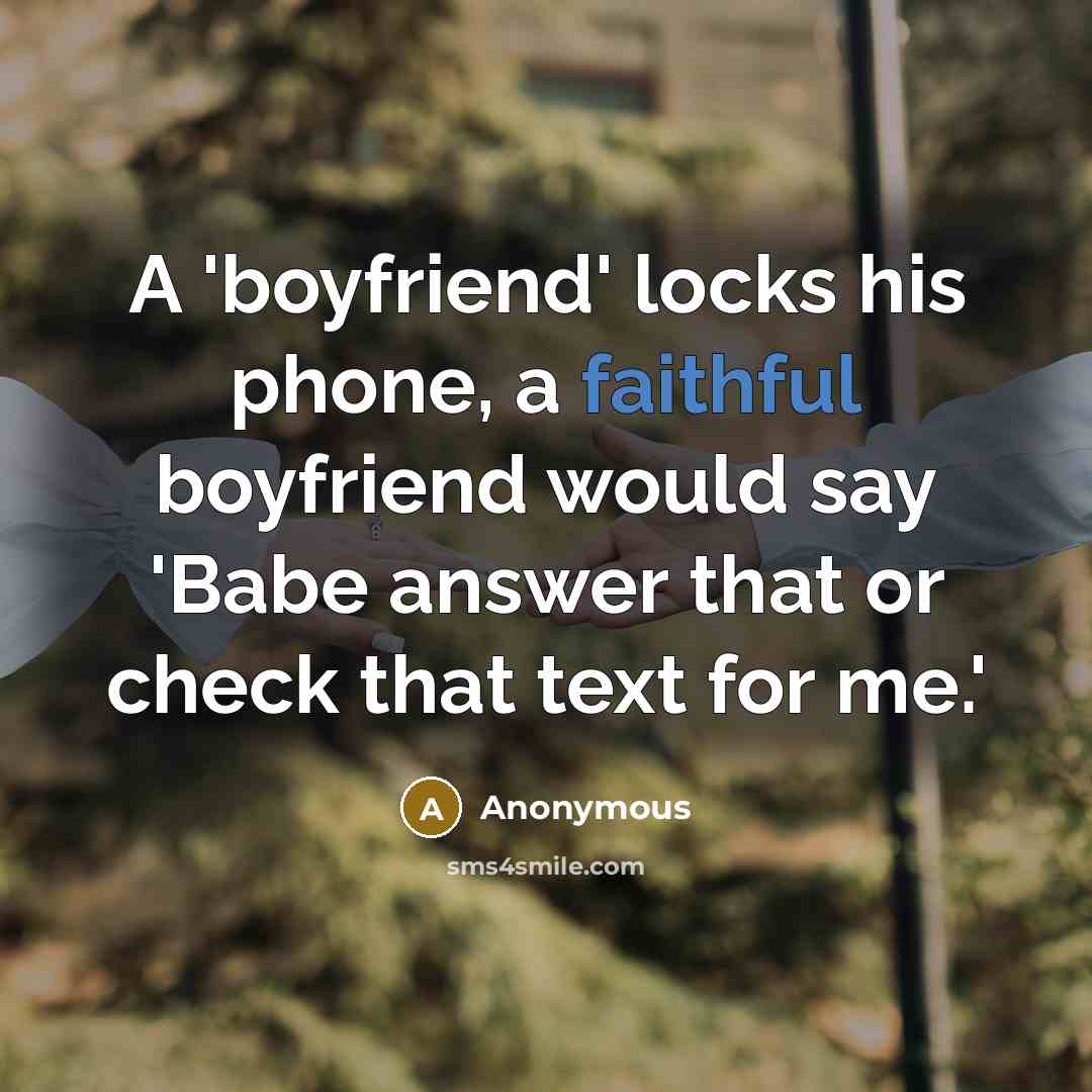 “A 'boyfriend' locks his phone, a faithful boyfriend would say…” quote by Anonymous