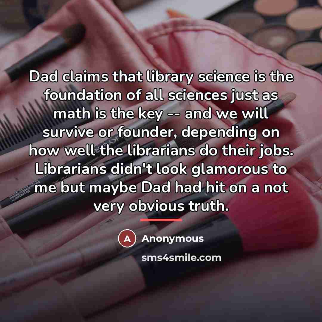 “Dad claims that library science is the foundation of all…” quote by Anonymous