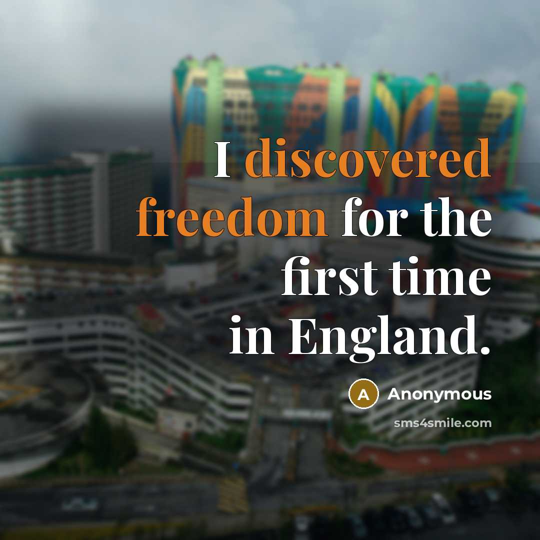 “I discovered freedom for the first time in England.” quote by Anonymous