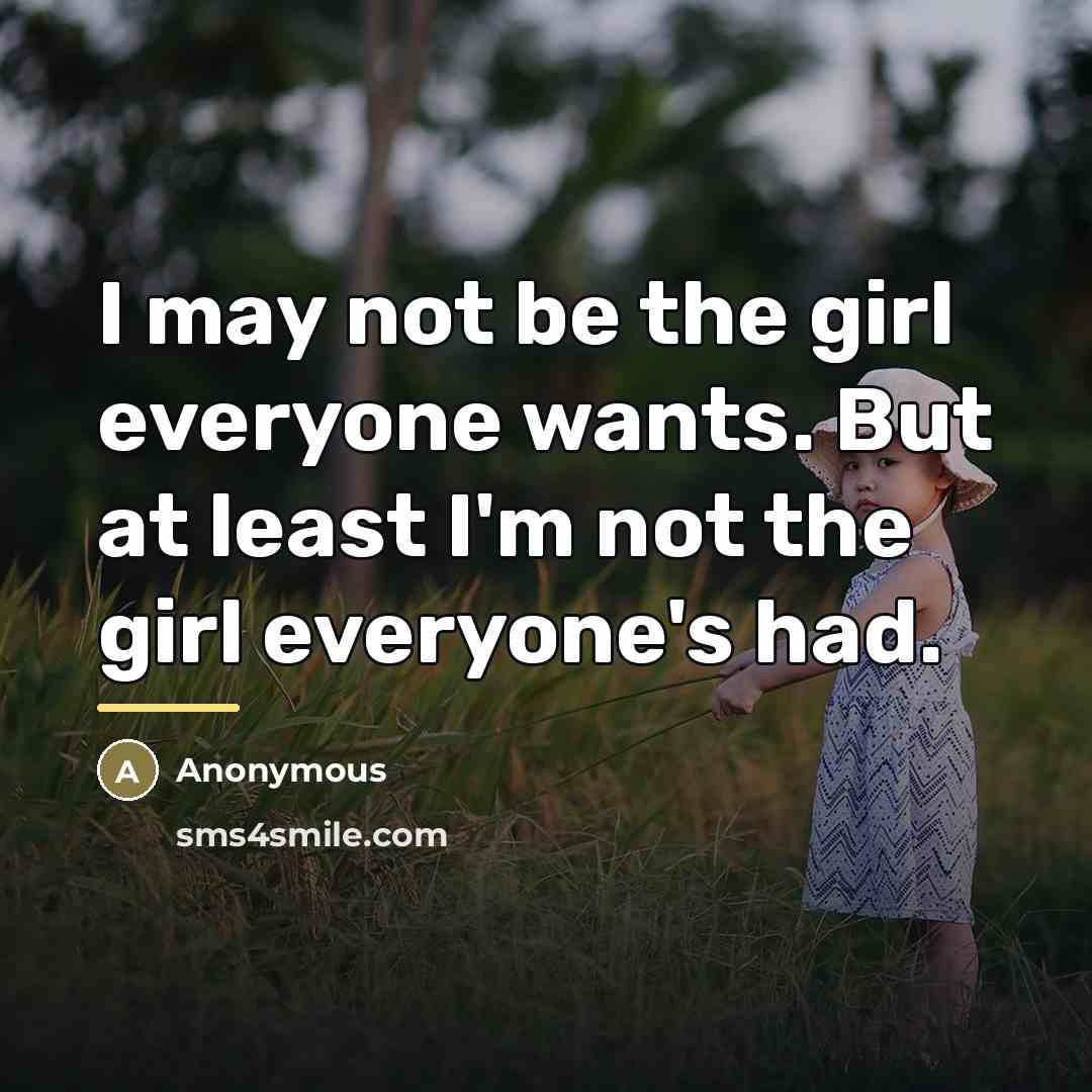 “I may not be the girl everyone wants. But at…” quote by Anonymous