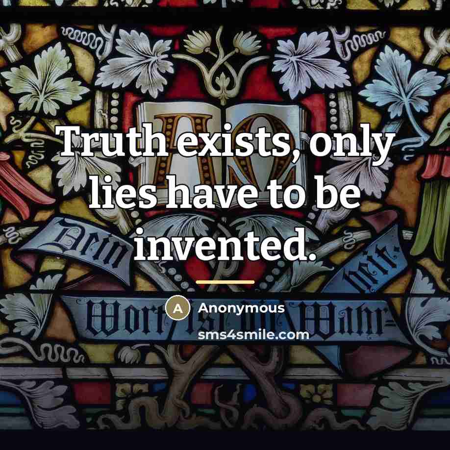 “Truth exists, only lies have to be invented.…” quote by Anonymous