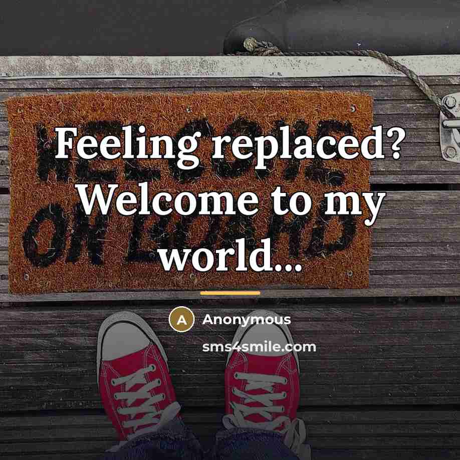 “Feeling replaced? Welcome to my world...…” quote by Anonymous