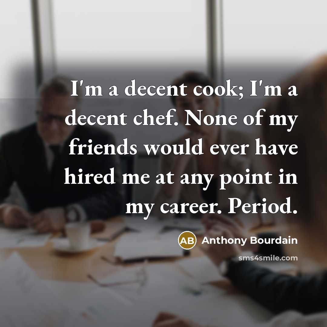 “I'm a decent cook; I'm a decent chef. None of…” quote by Anthony Bourdain