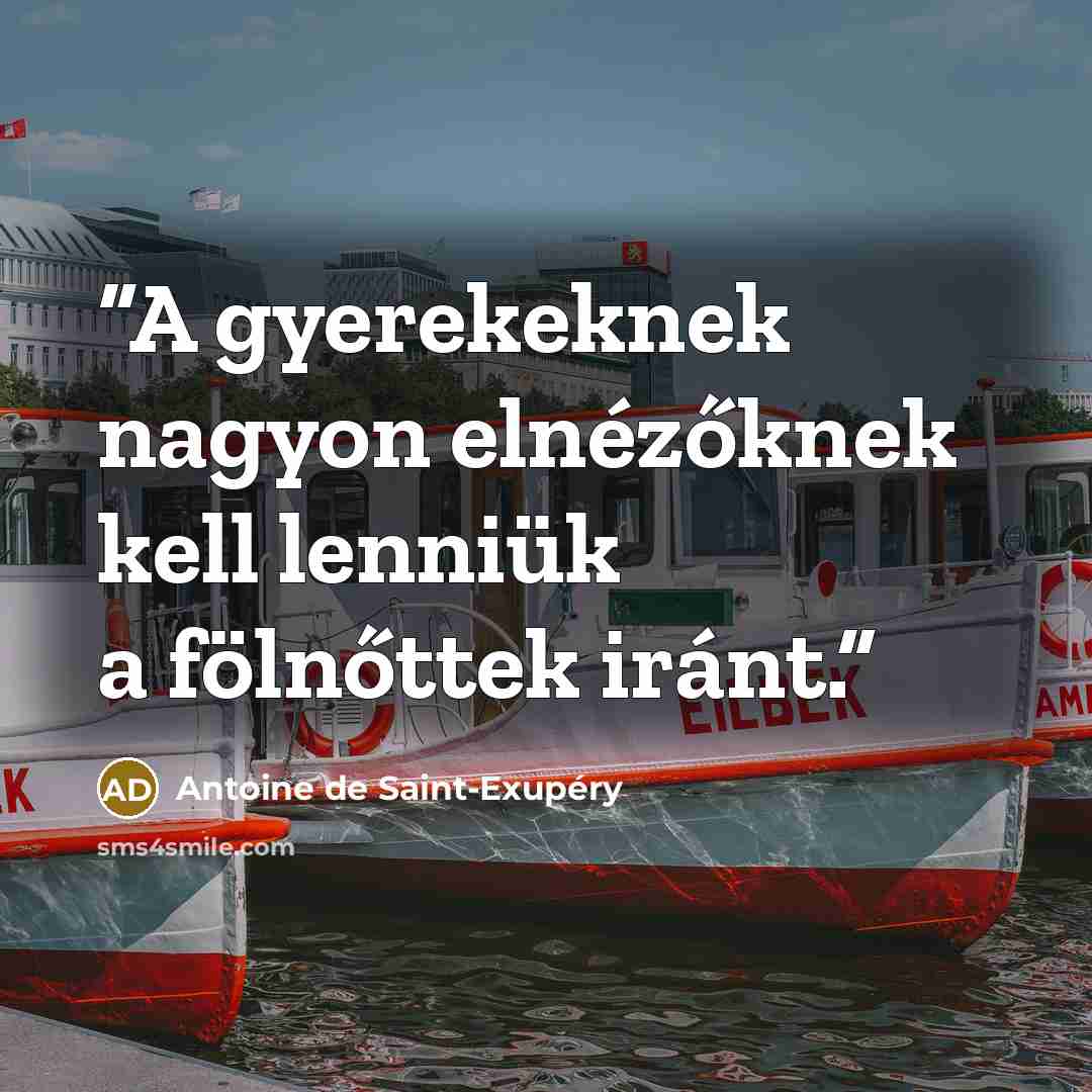 “A gyerekeknek nagyon elnézőknek kell lenniük a fölnőttek iránt.” quote by Antoine de Saint-Exupéry