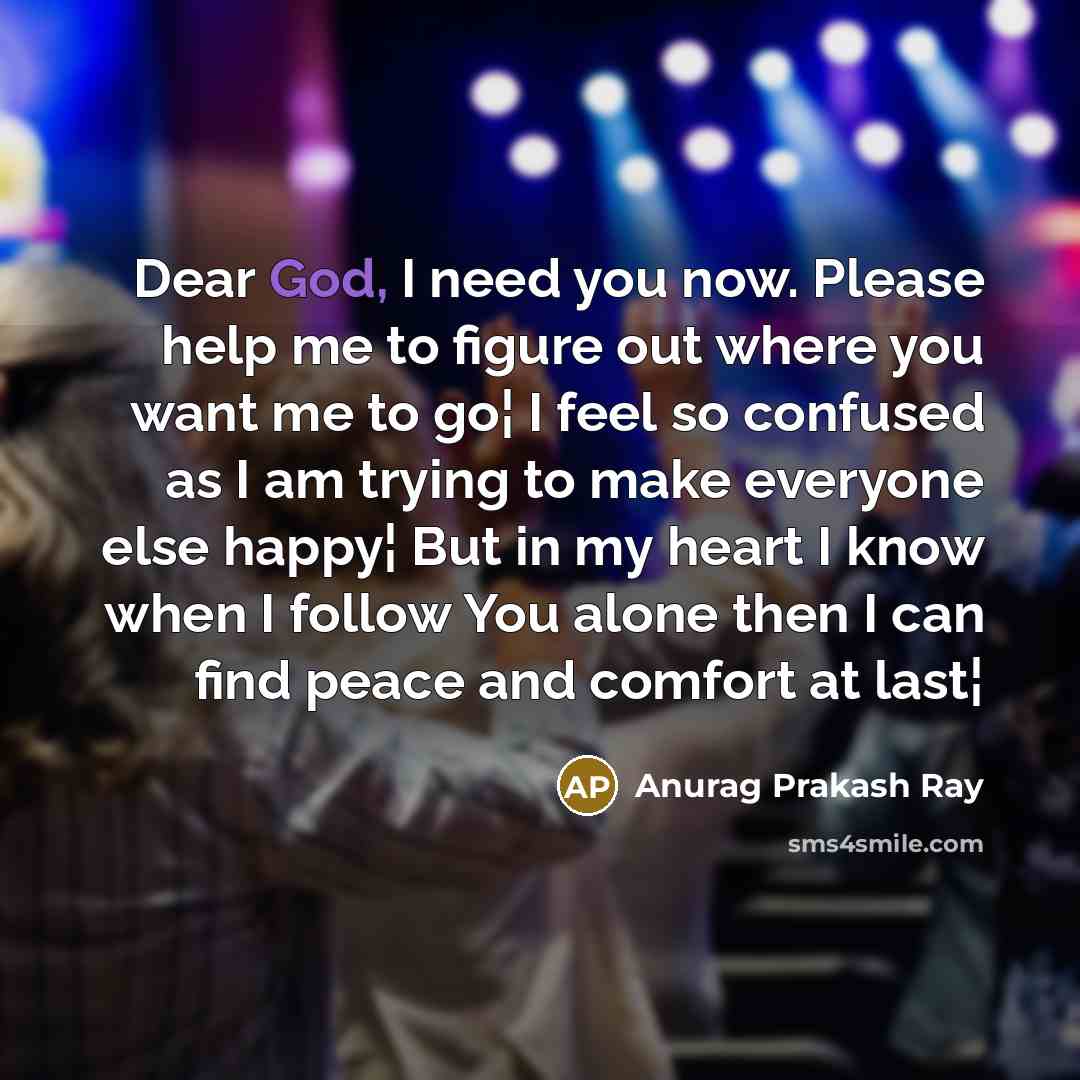 “Dear God, I need you now. Please help me to…” quote by Anurag Prakash Ray