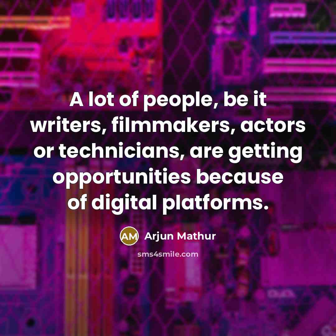 “A lot of people, be it writers, filmmakers, actors or…” quote by Arjun Mathur