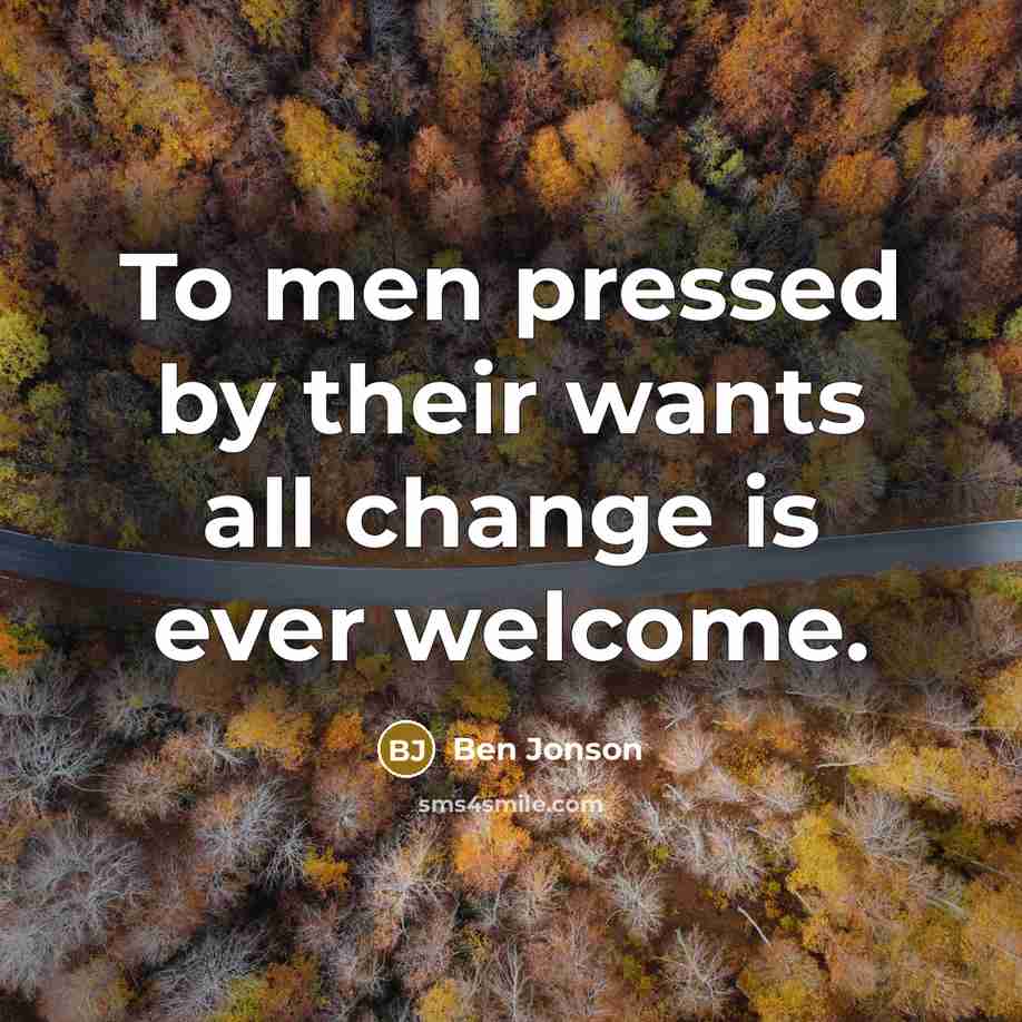 “To men pressed by their wants all change is ever…” quote by Ben Jonson