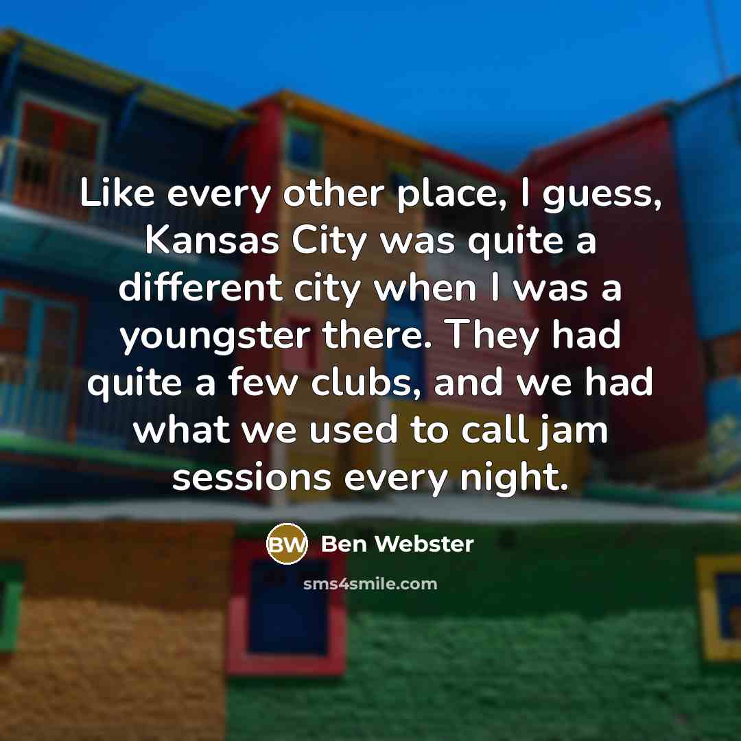 “Like every other place, I guess, Kansas City was quite…” quote by Ben Webster