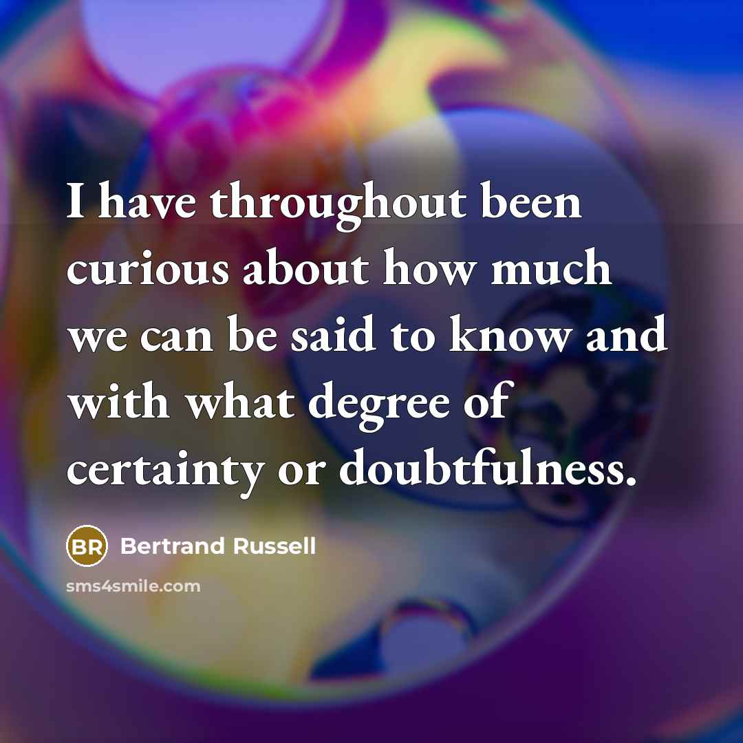 “I have throughout been curious about how much we can…” quote by Bertrand Russell