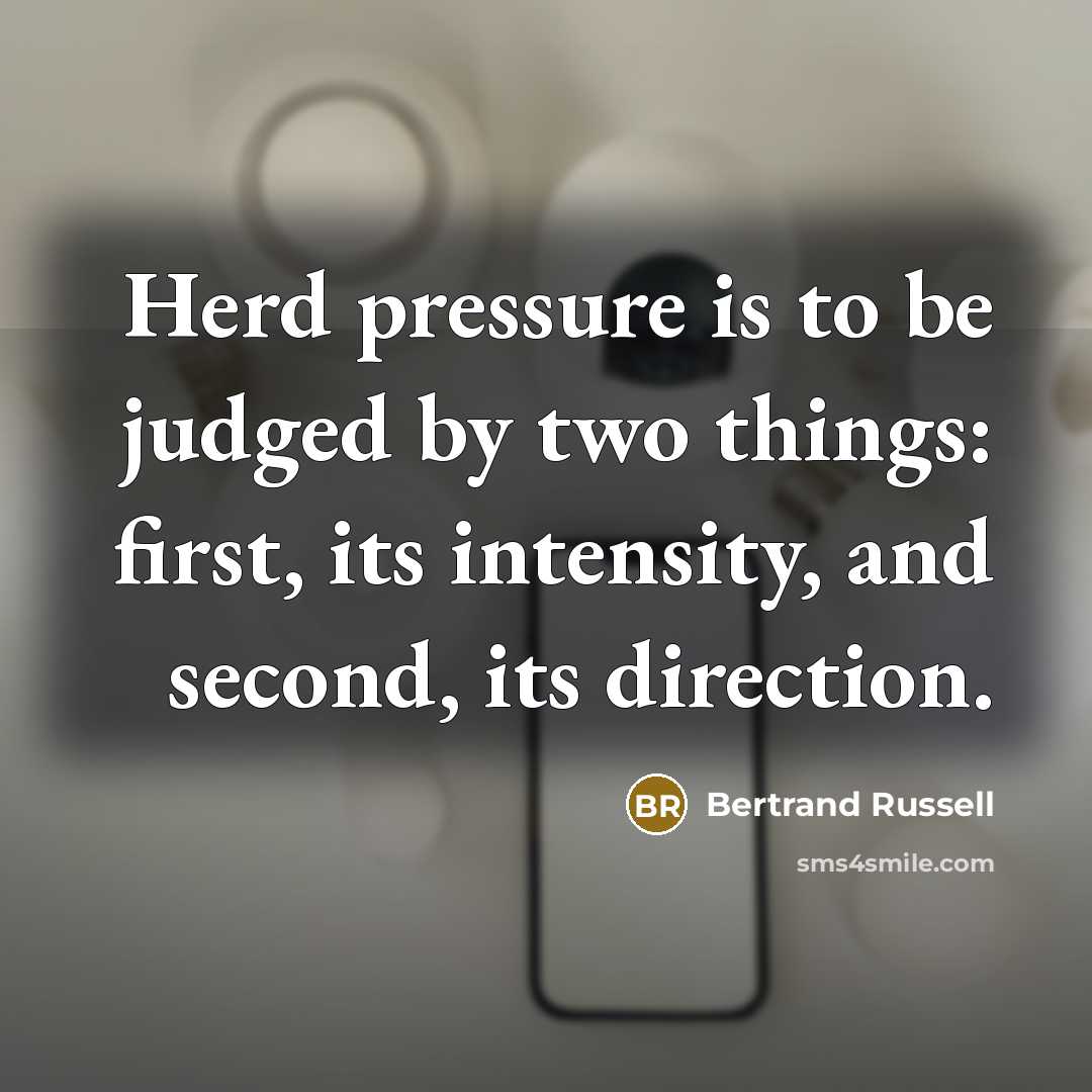 “Herd pressure is to be judged by two things: first,…” quote by Bertrand Russell
