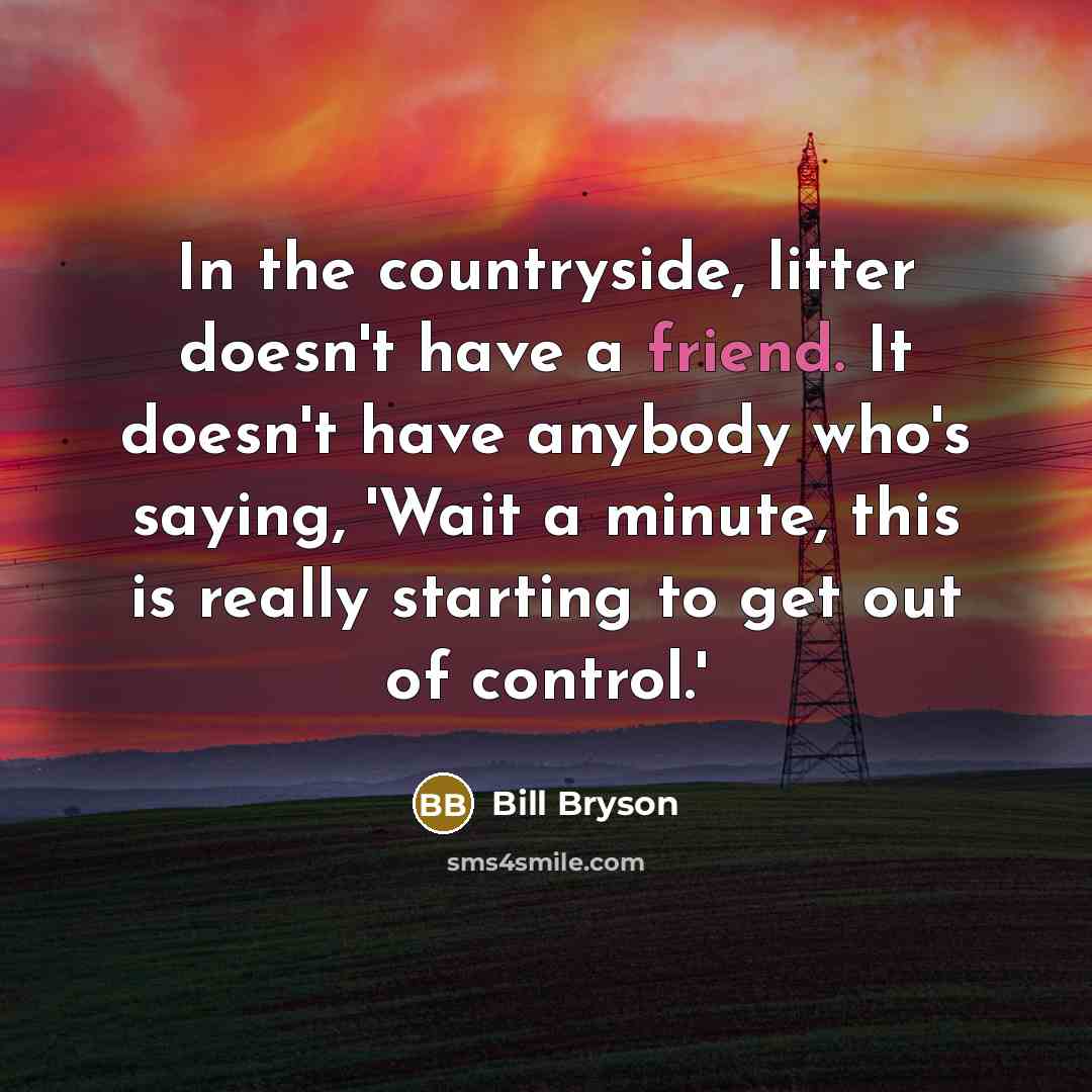 “In the countryside, litter doesn't have a friend. It doesn't…” quote by Bill Bryson