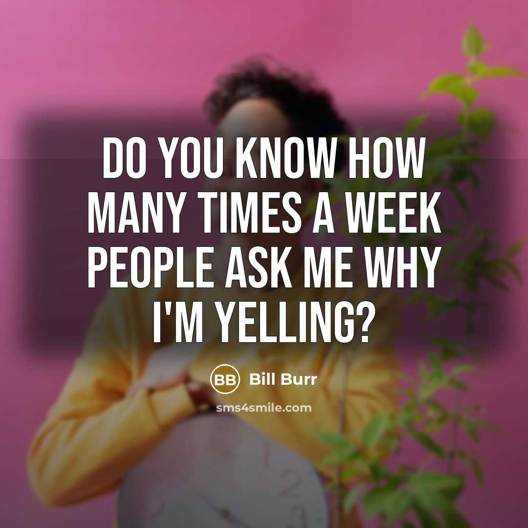 “Do you know how many times a week people ask…” quote by Bill Burr
