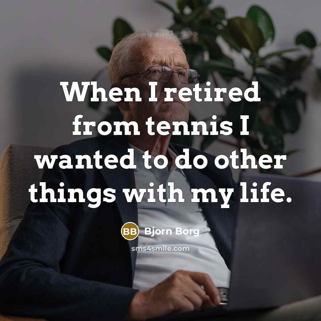 “When I retired from tennis I wanted to do other…” quote by Bjorn Borg