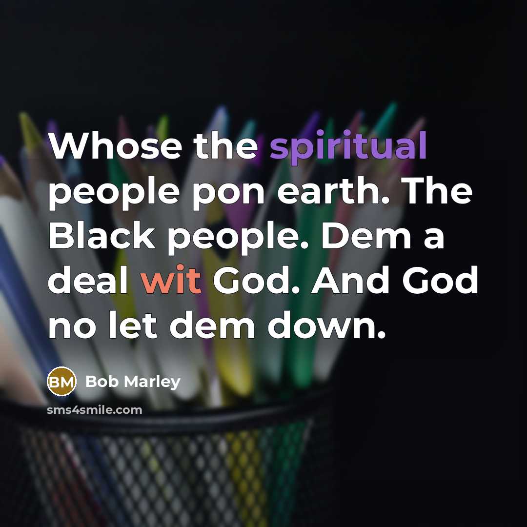 “Whose the spiritual people pon earth. The Black people. Dem…” quote by Bob Marley