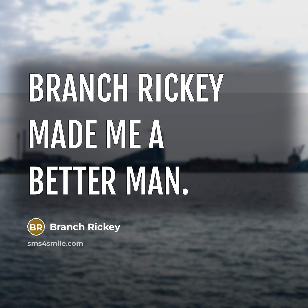 “Branch Rickey made me a better man.…” quote by Branch Rickey