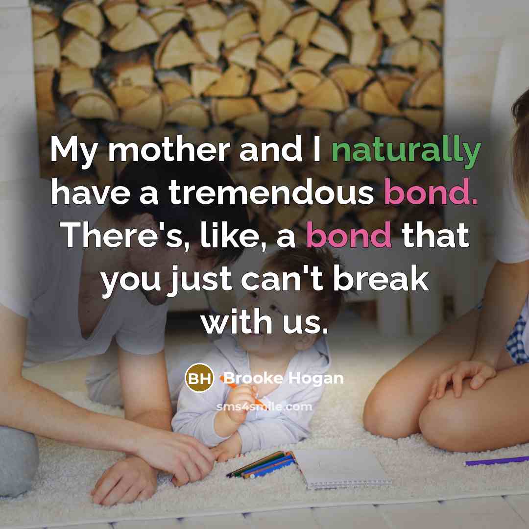 “My mother and I naturally have a tremendous bond. There's,…” quote by Brooke Hogan