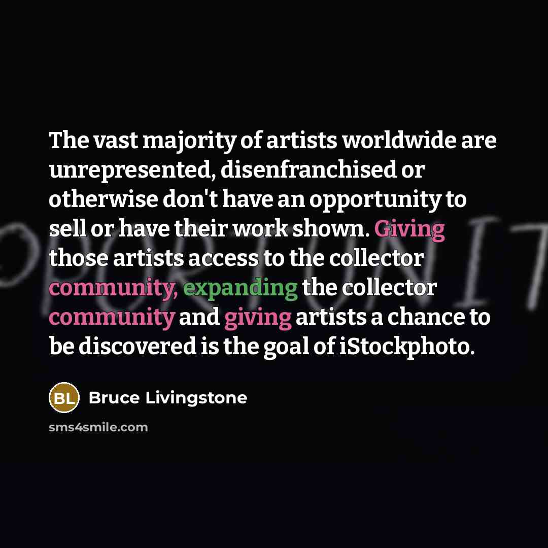 “The vast majority of artists worldwide are unrepresented, disenfranchised or…” quote by Bruce Livingstone