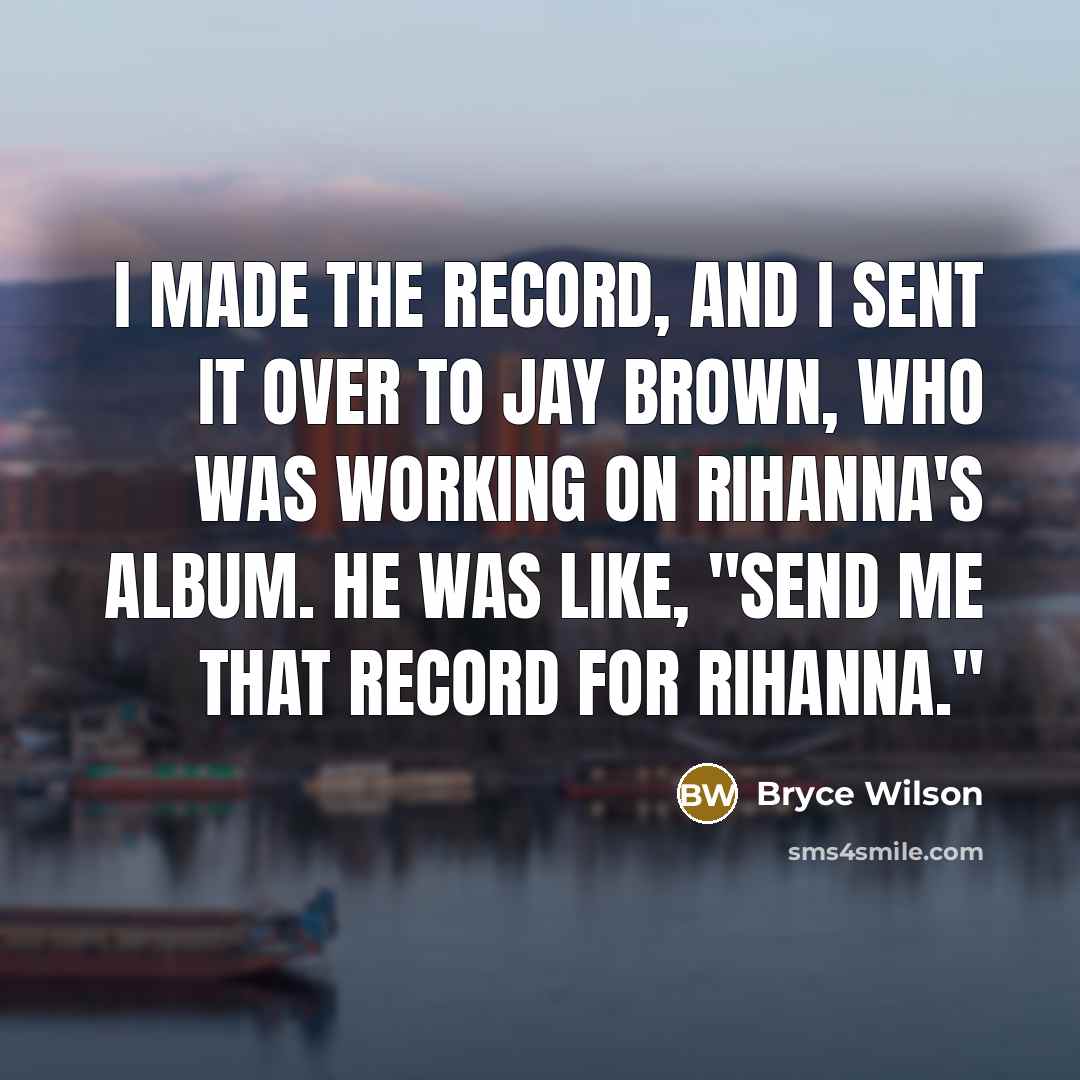 “I made the record, and I sent it over to…” quote by Bryce Wilson