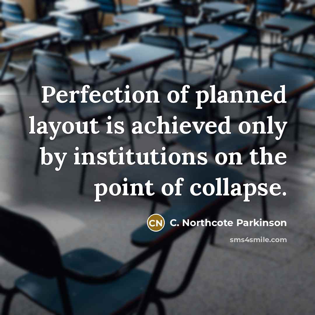 “Perfection of planned layout is achieved only by institutions on…” quote by C. Northcote Parkinson