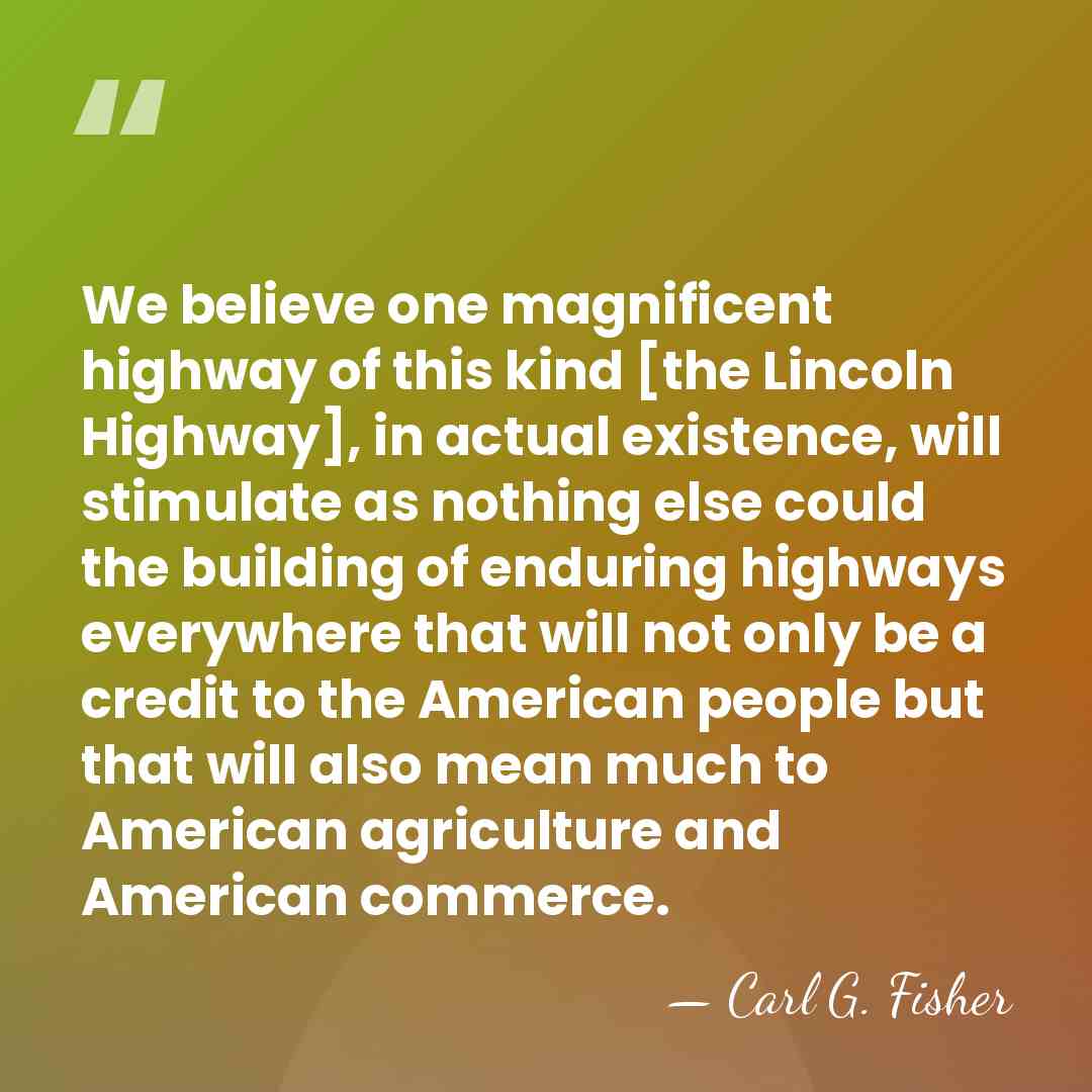 We believe one magnificent highway of this kind [the Lincoln Highway], in&hellip; - Carl G. Fisher