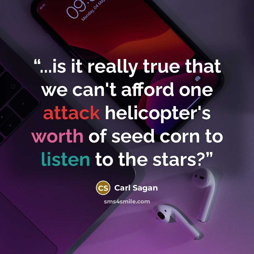 “...is it really true that we can't afford one attack helicopter's worth of seed corn to listen to the stars?” quote by Carl Sagan