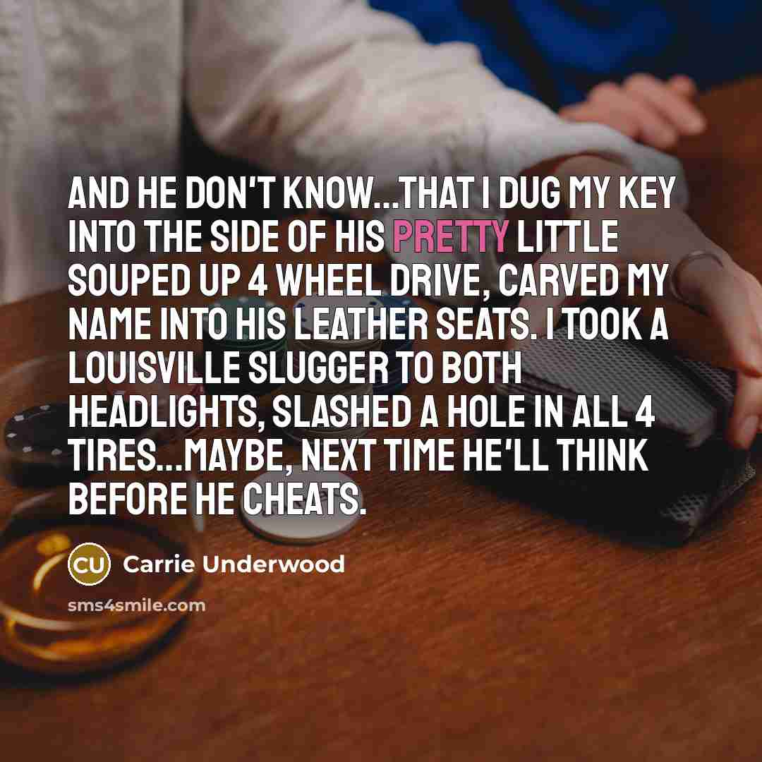“And he don't know...that I dug my key into the…” quote by Carrie Underwood