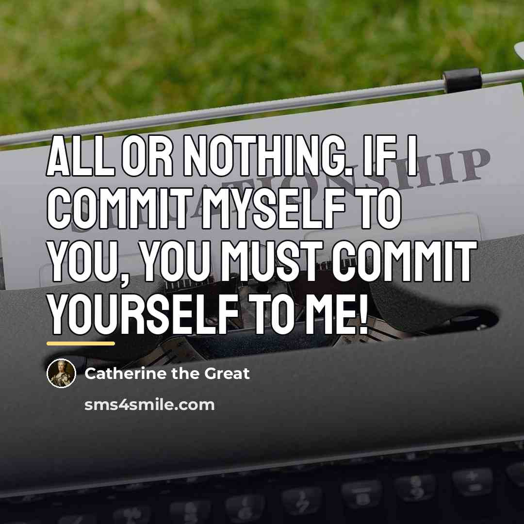 “All or nothing. If I commit myself to you, you…” quote by Catherine The Great