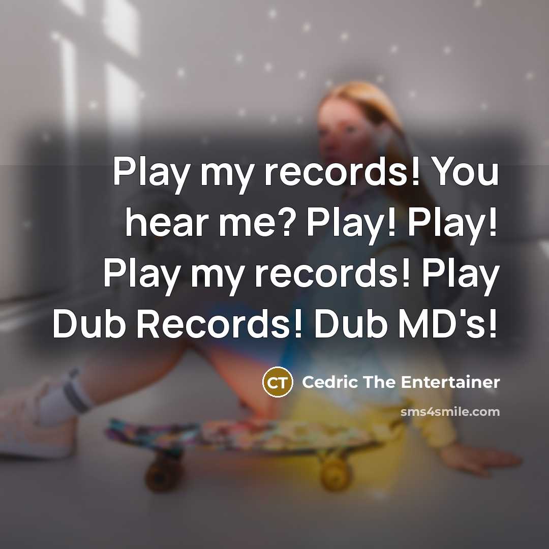 “Play my records! You hear me? Play! Play! Play my…” quote by Cedric The Entertainer