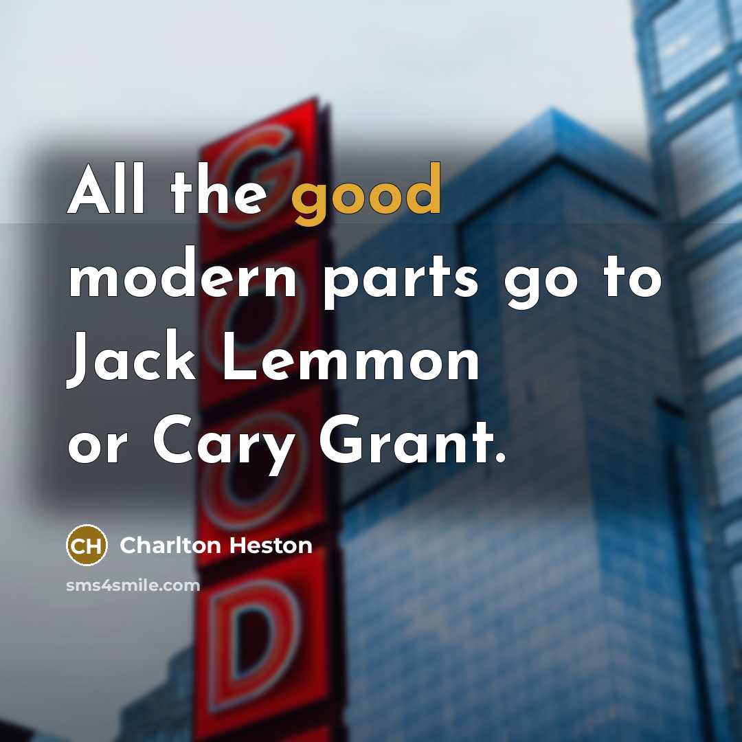 “All the good modern parts go to Jack Lemmon or Cary Grant.” quote by Charlton Heston