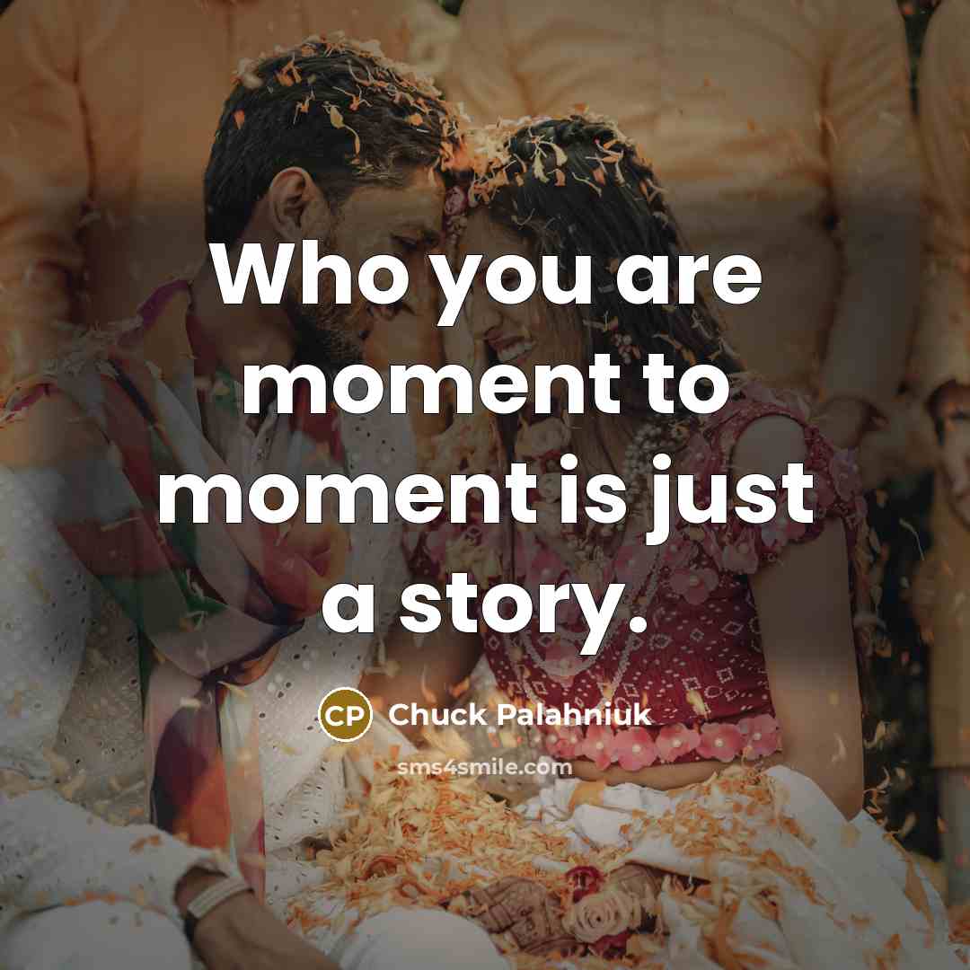 “Who you are moment to moment is just a story.” quote by Chuck Palahniuk