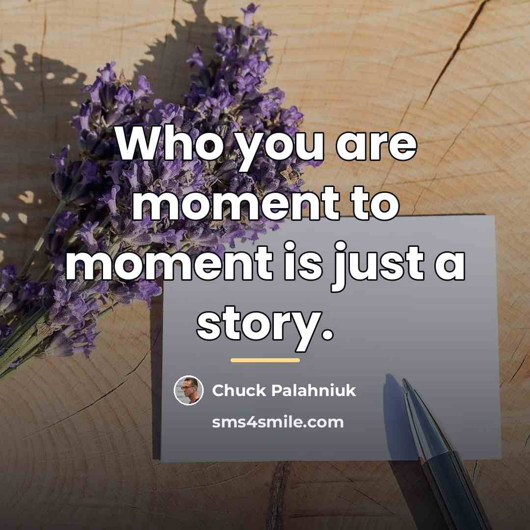 “Who you are moment to moment is just a story.…” quote by Chuck Palahniuk