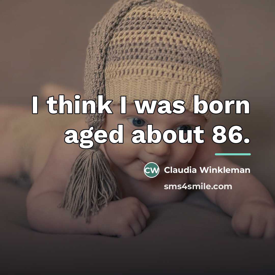 “I think I was born aged about 86.…” quote by Claudia Winkleman