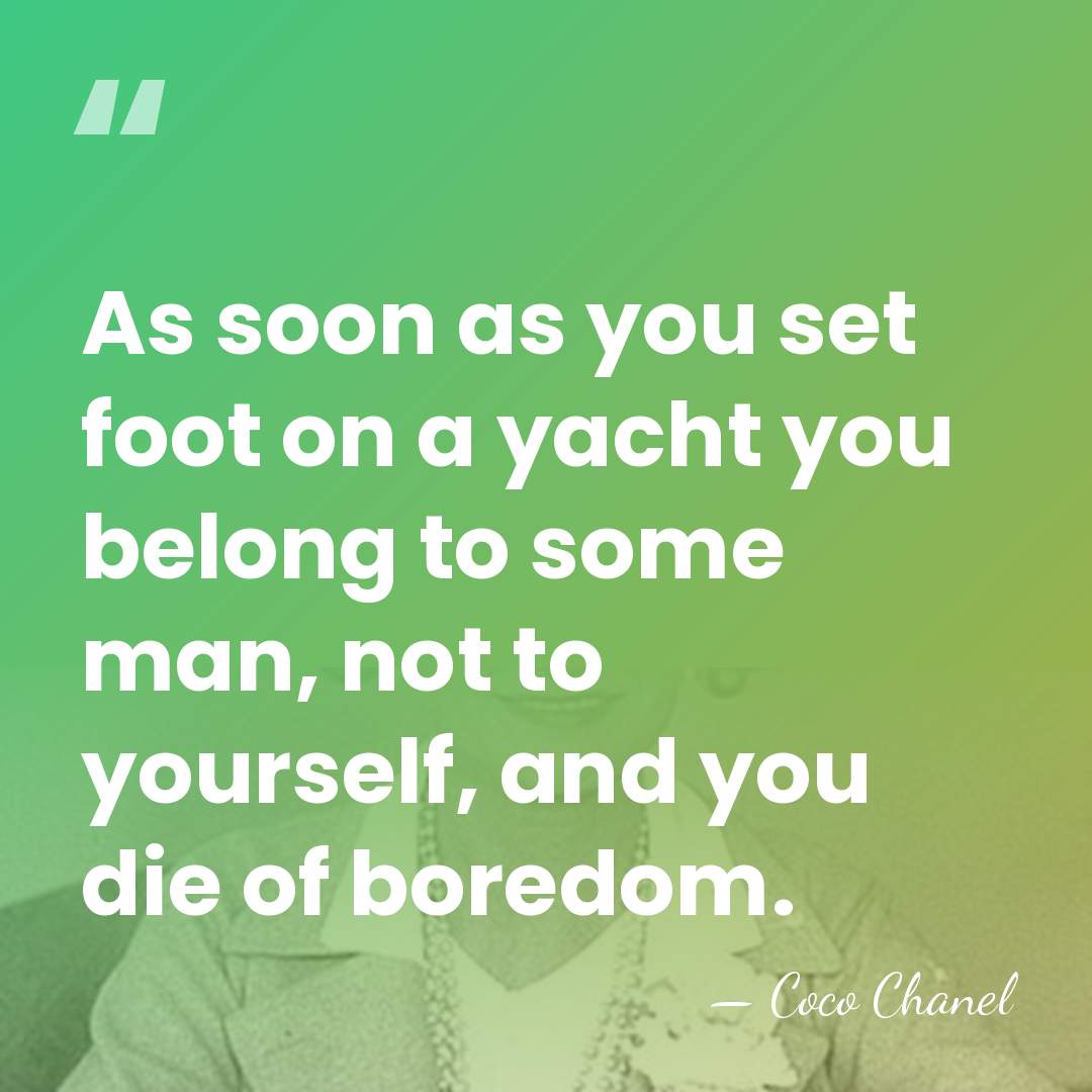 As soon as you set foot on a yacht you belong to&hellip; - Coco Chanel