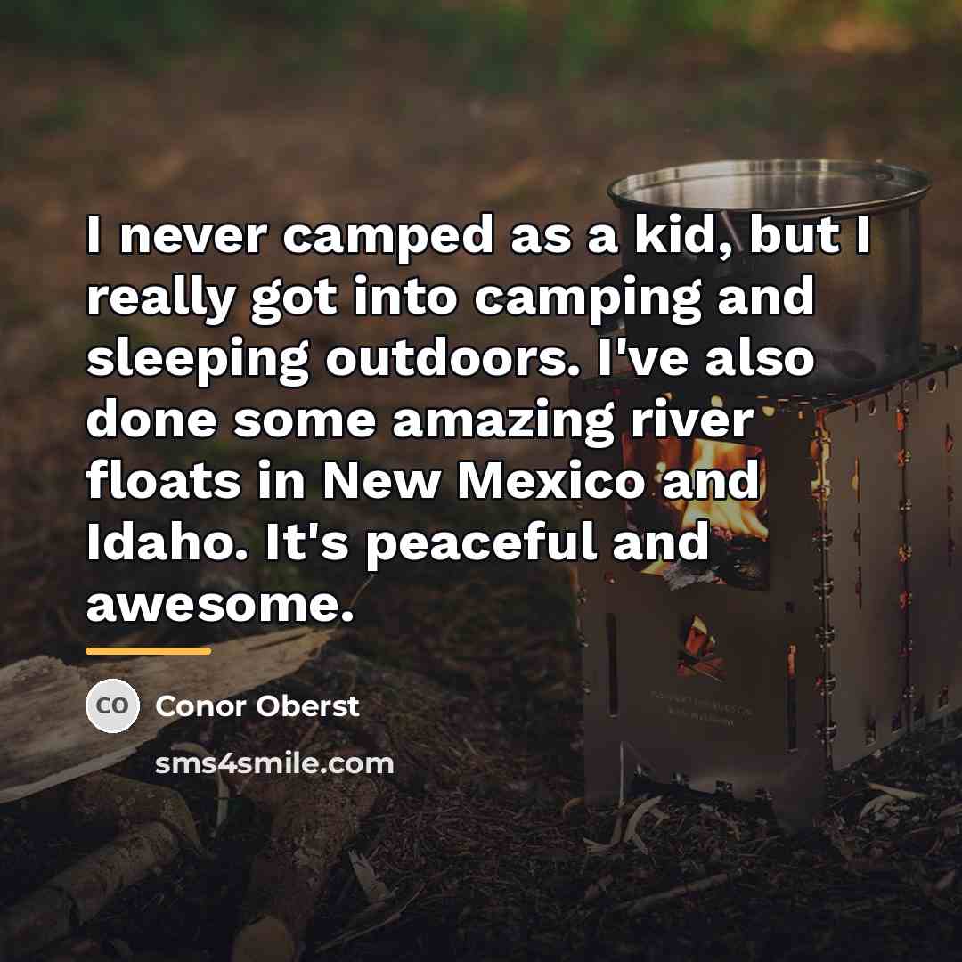 “I never camped as a kid, but I really got…” quote by Conor Oberst