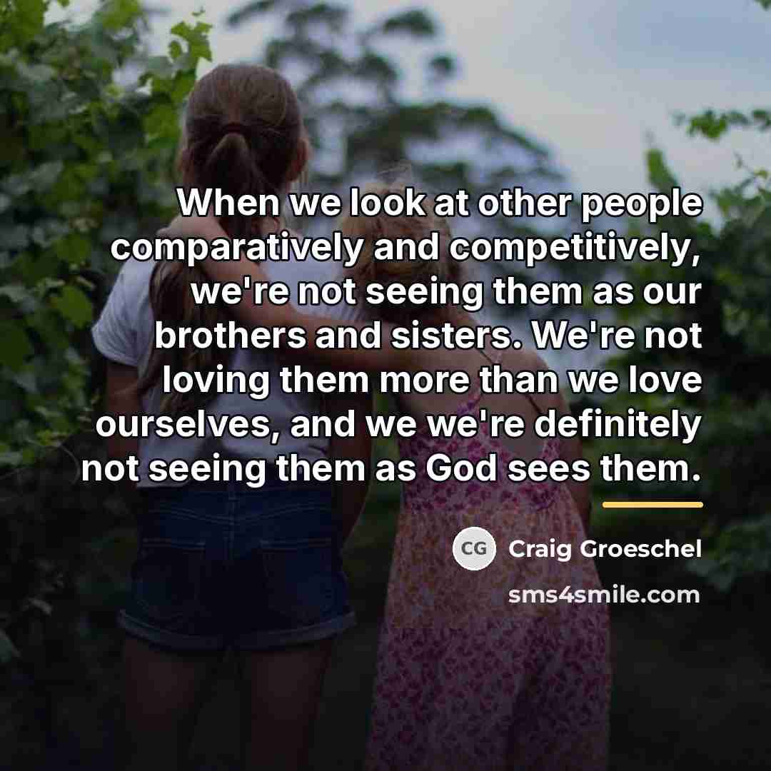 “When we look at other people comparatively and competitively, we're…” quote by Craig Groeschel