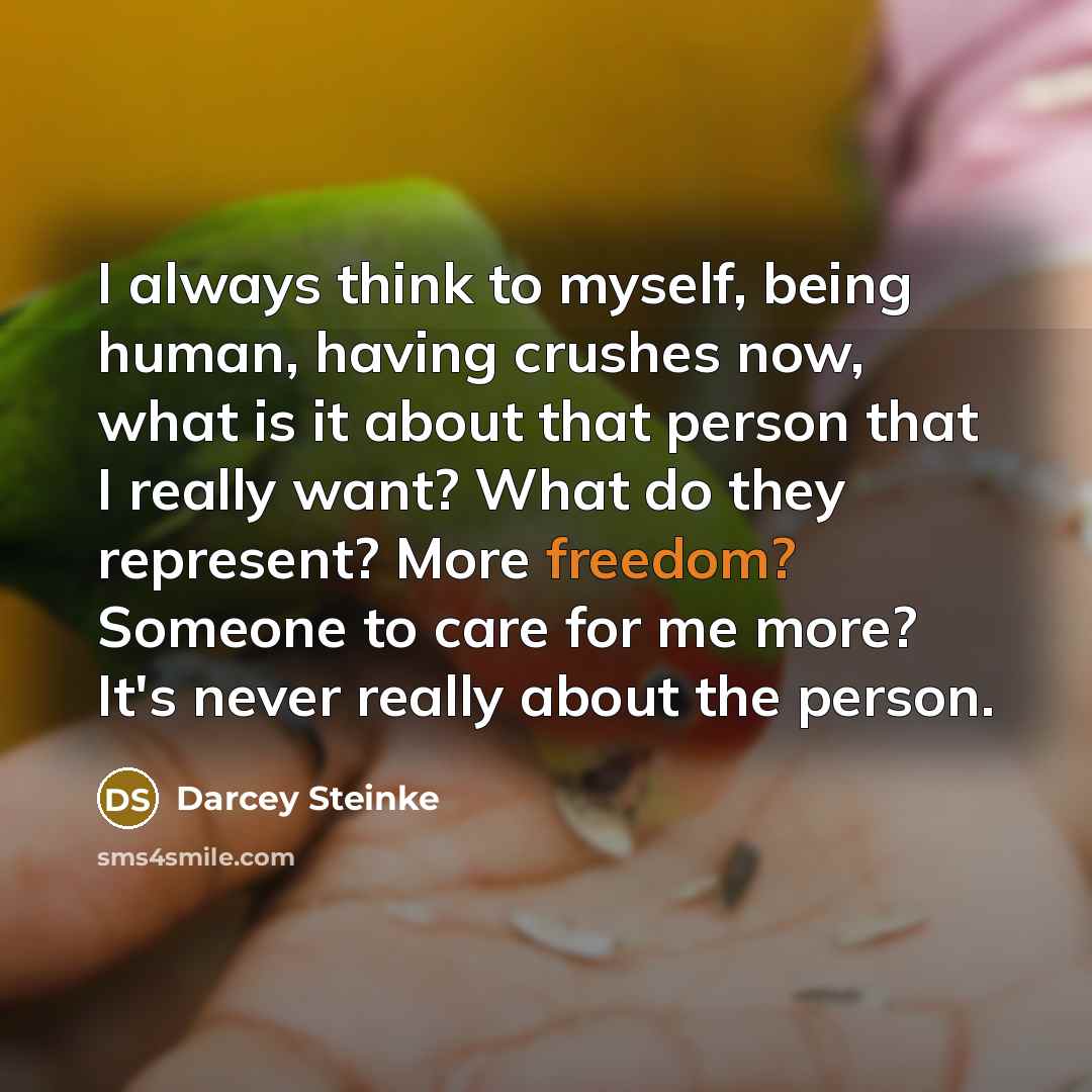 “I always think to myself, being human, having crushes now,…” quote by Darcey Steinke