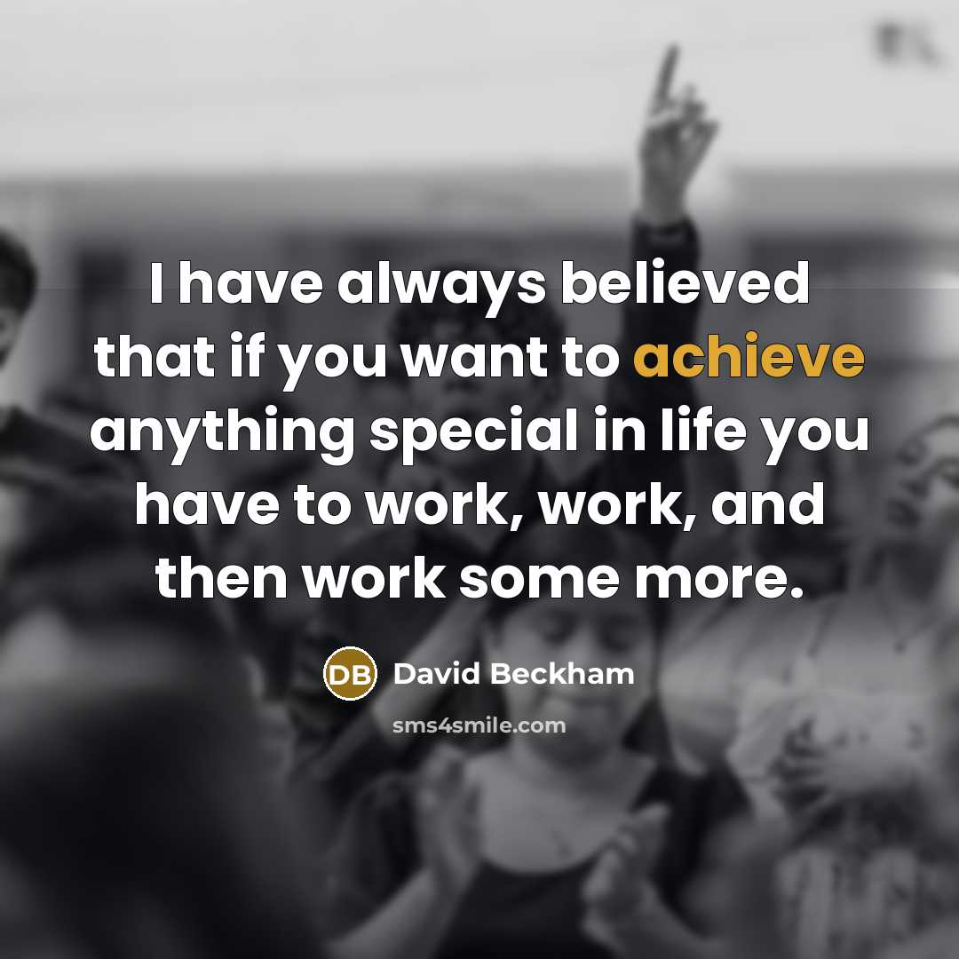 “I have always believed that if you want to achieve…” quote by David Beckham