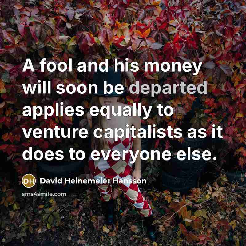 “A fool and his money will soon be departed applies…” quote by David Heinemeier Hansson