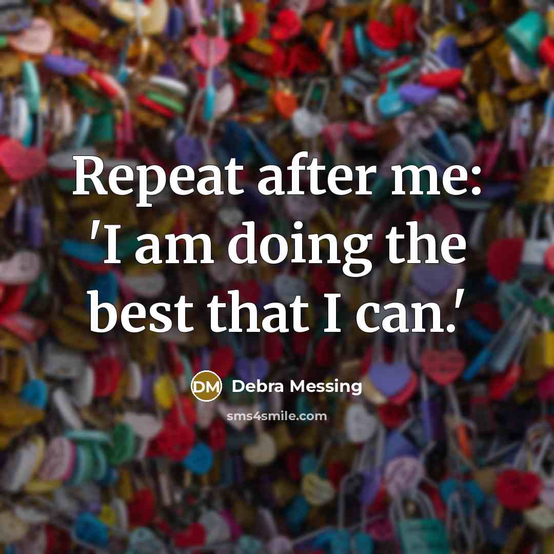 “Repeat after me: 'I am doing the best that I can.'” quote by Debra Messing