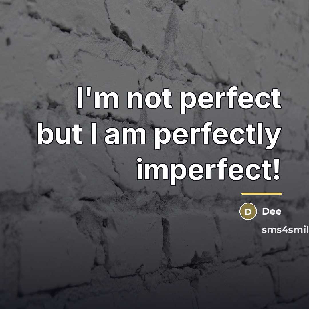“I'm not perfect but I am perfectly imperfect!…” quote by Dee