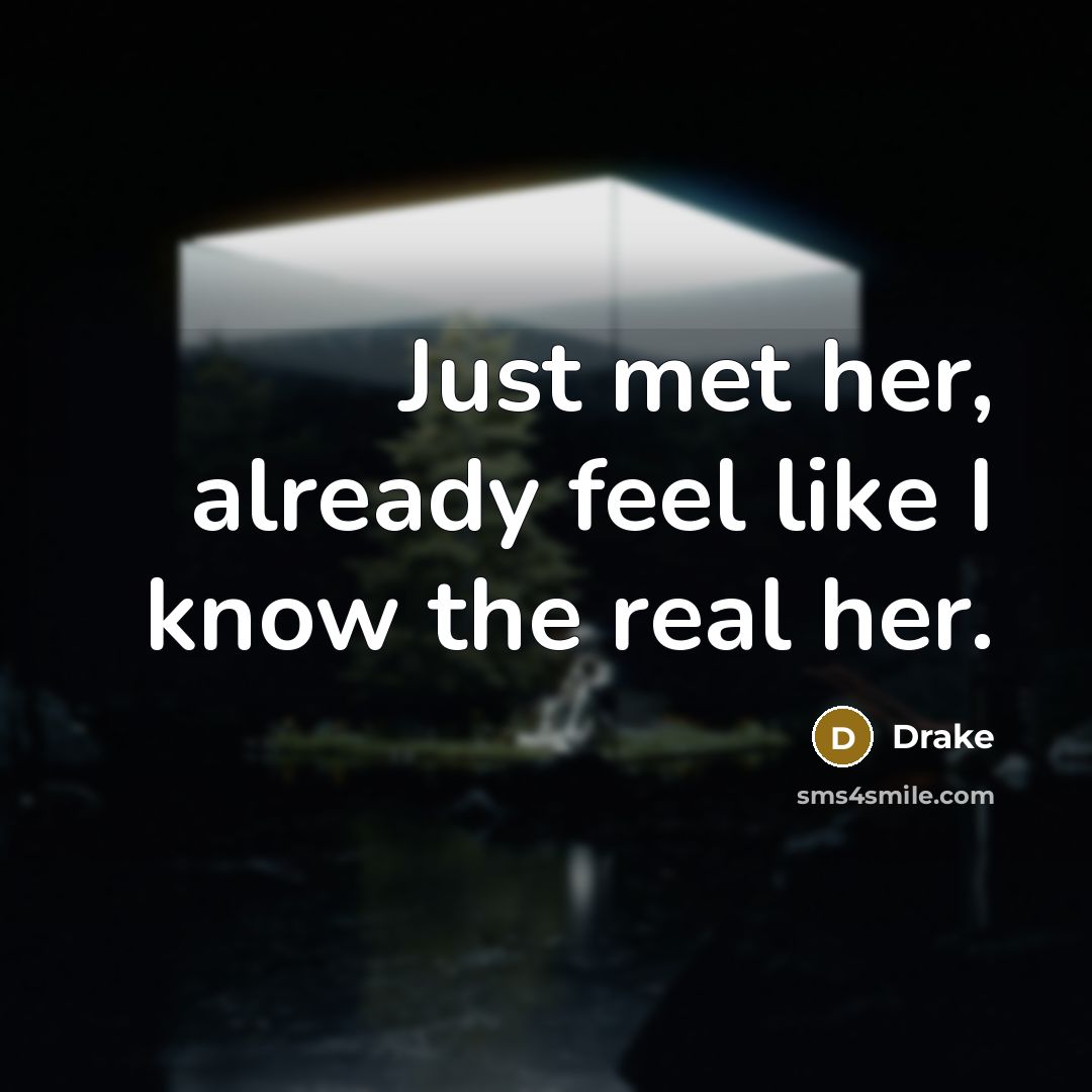 “Just met her, already feel like I know the real her.” quote by Drake