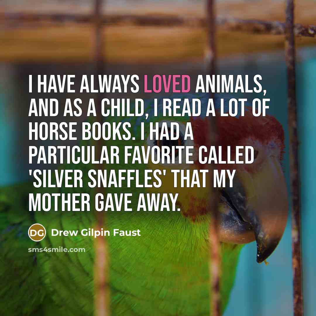 “I have always loved animals, and as a child, I…” quote by Drew Gilpin Faust