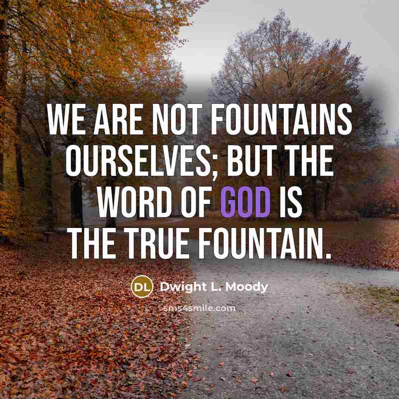 “We are not fountains ourselves; but the Word of God…” quote by Dwight L. Moody